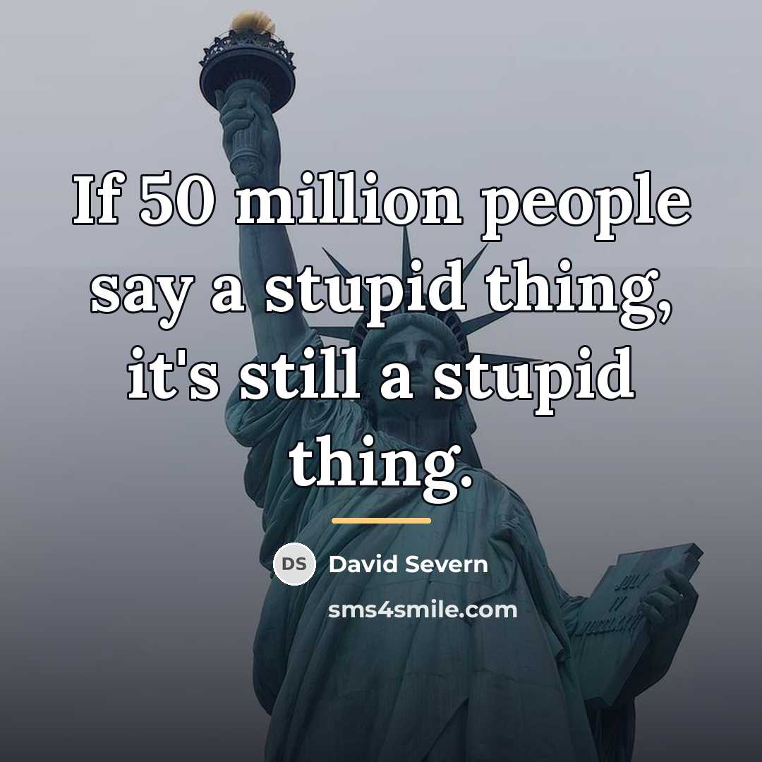 “If 50 million people say a stupid thing, it's still…” quote by David Severn