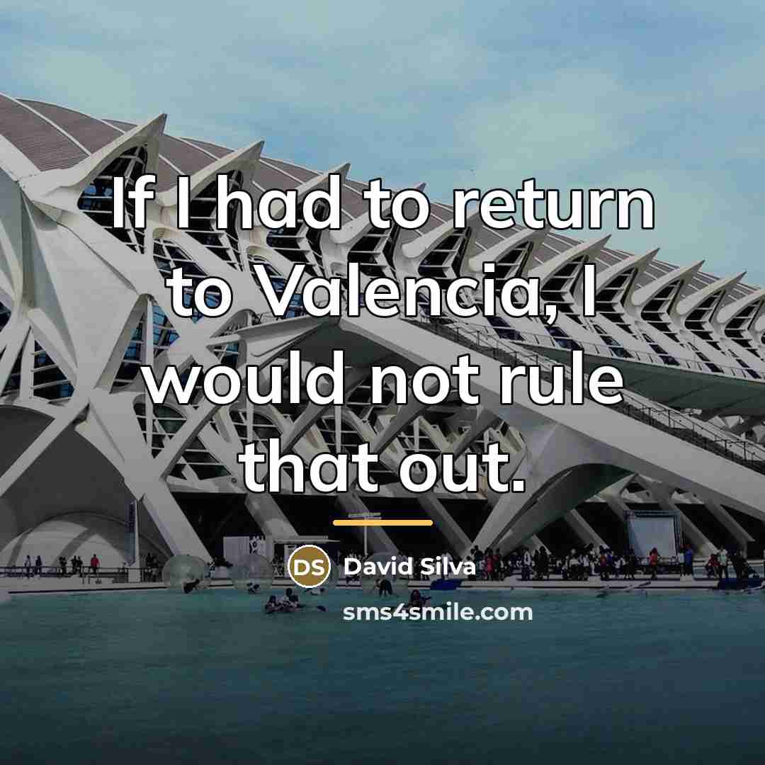 “If I had to return to Valencia, I would not…” quote by David Silva