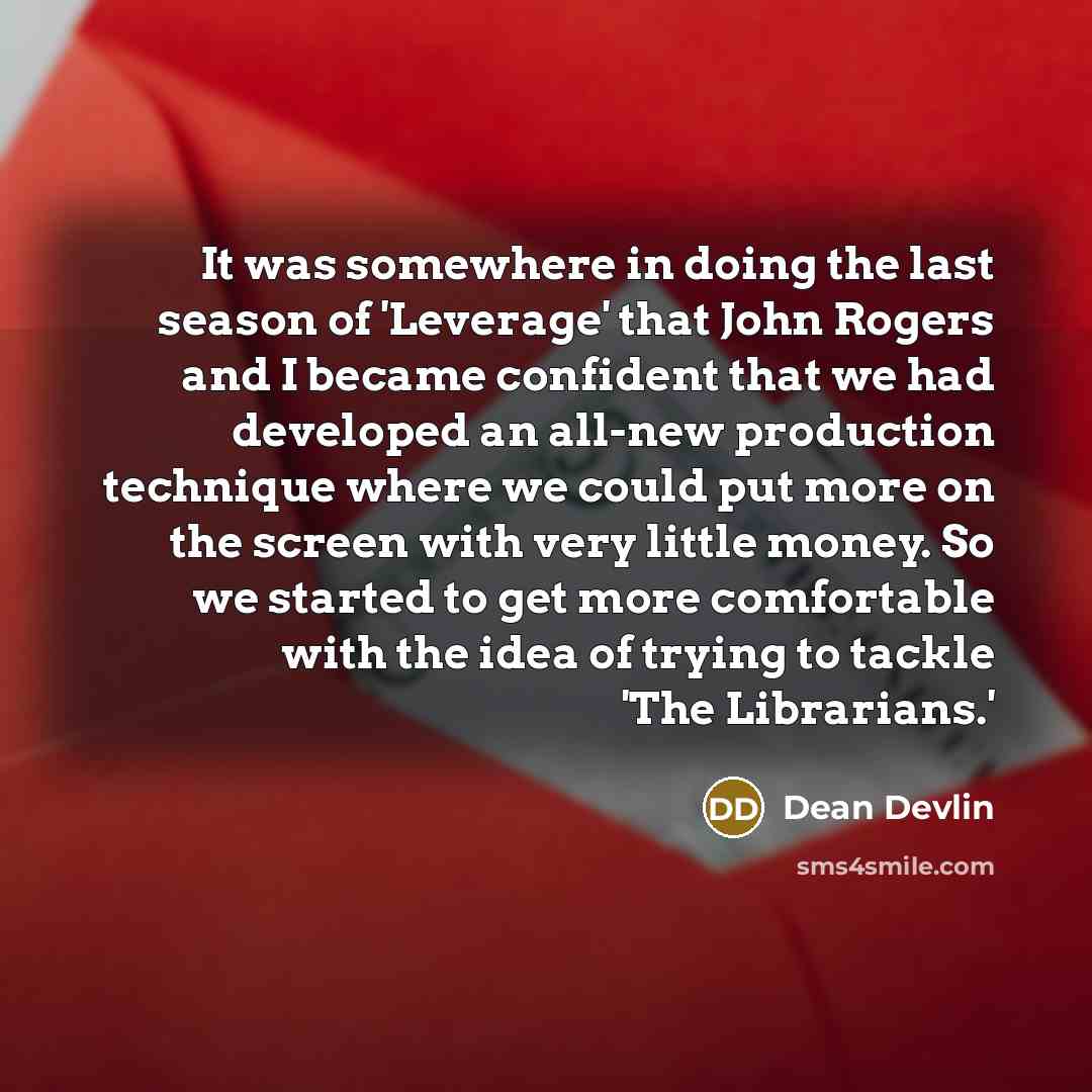 “It was somewhere in doing the last season of 'Leverage'…” quote by Dean Devlin