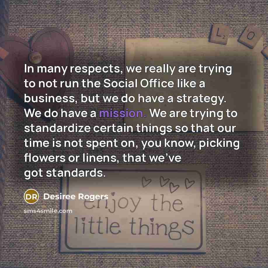 “In many respects, we really are trying to not run…” quote by Desiree Rogers