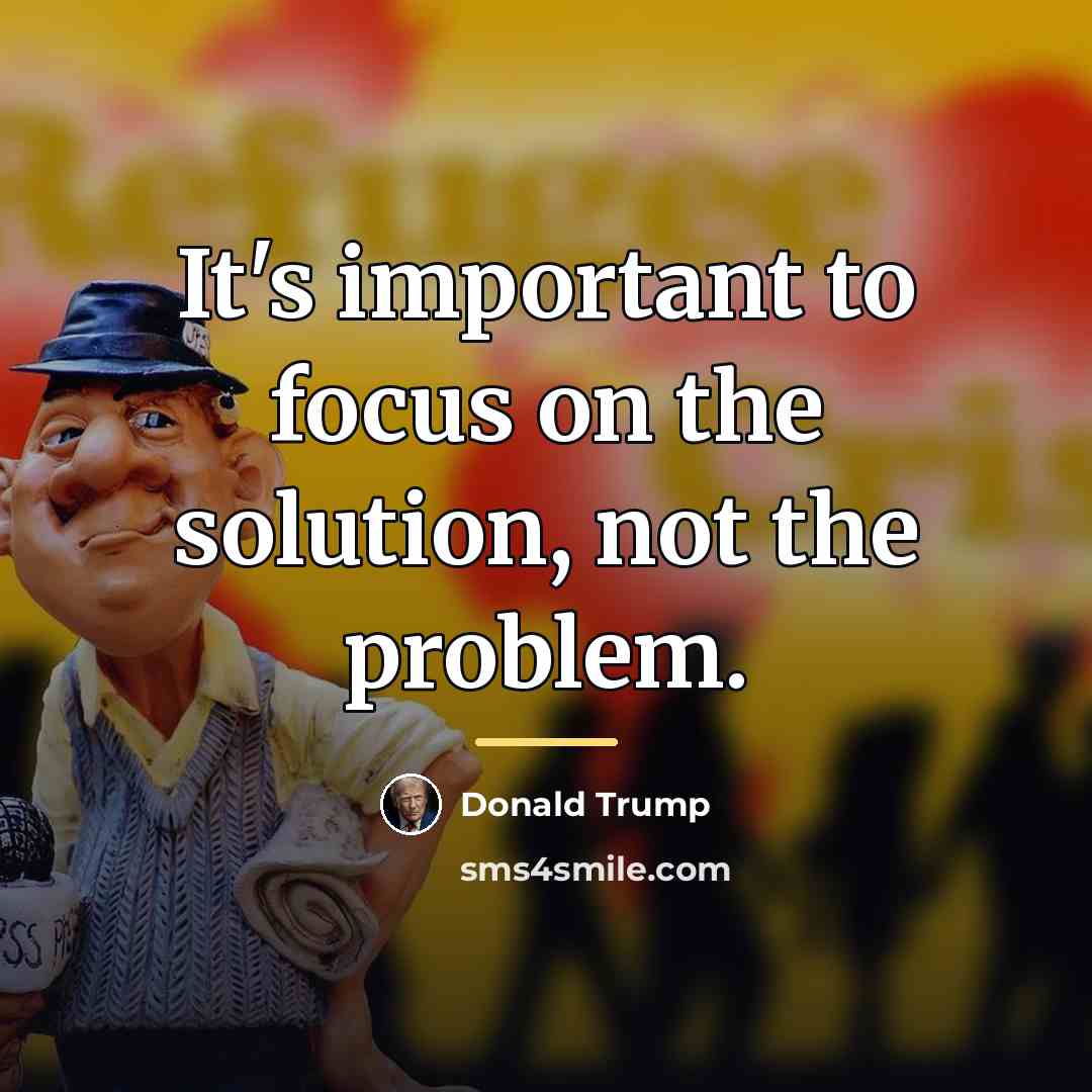 “It's important to focus on the solution, not the problem.…” quote by Donald Trump