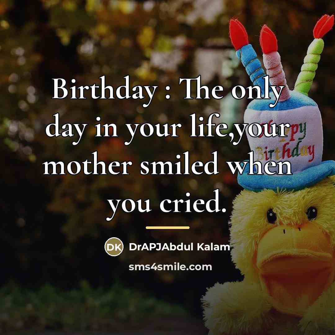 “Birthday : The only day in your life,your mother smiled…” quote by Anonymous