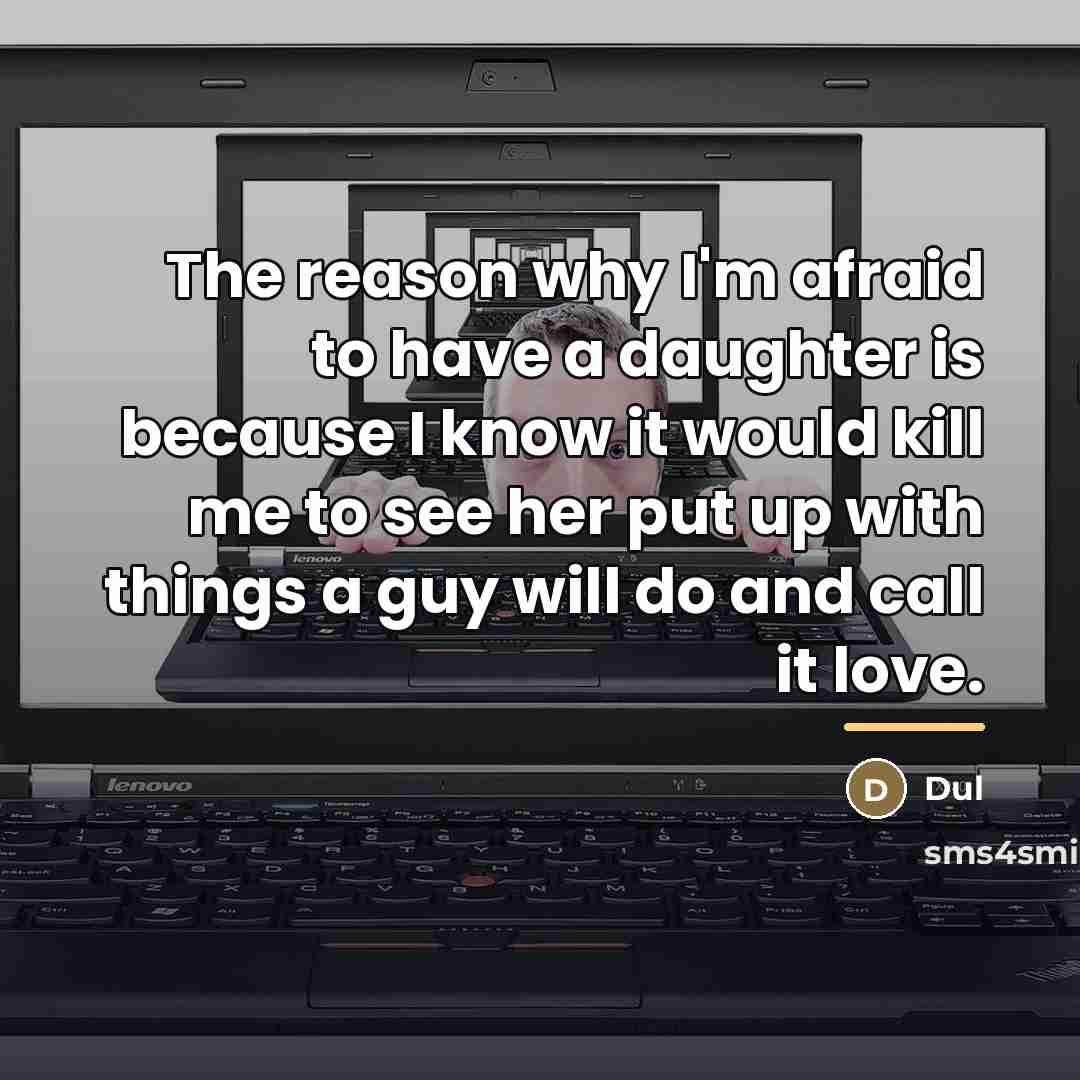 “The reason why I'm afraid to have a daughter is…” quote by Dul