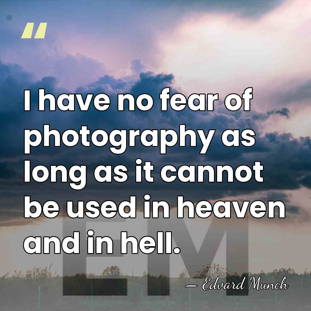 I have no fear of photography as long as it cannot be&hellip; - Edvard Munch