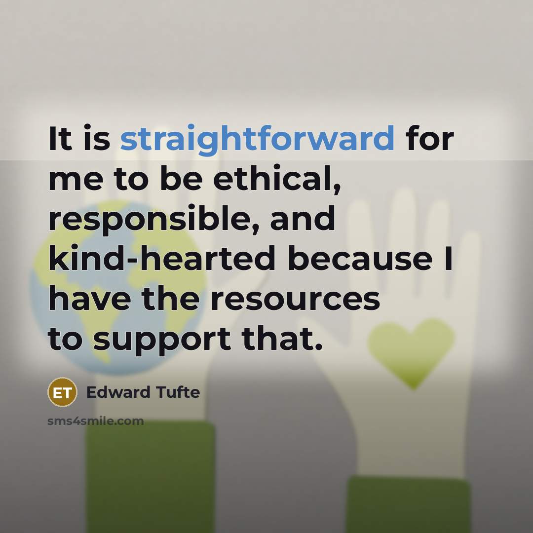 “It is straightforward for me to be ethical, responsible, and…” quote by Edward Tufte