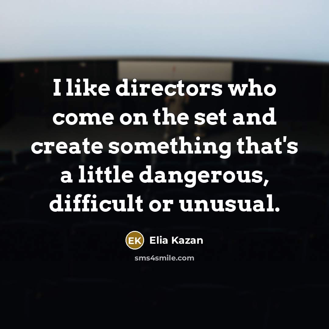 “I like directors who come on the set and create…” quote by Elia Kazan