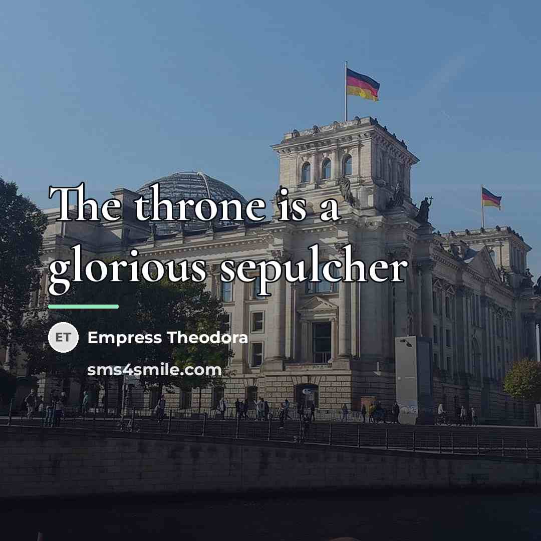 “The throne is a glorious sepulcher…” quote by Empress Theodora