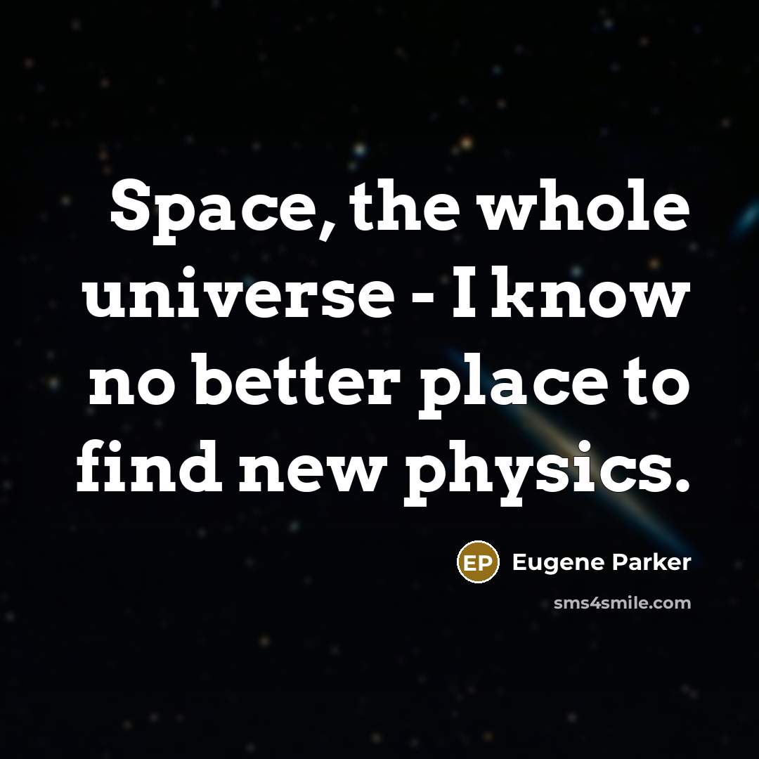 “Space, the whole universe - I know no better place…” quote by Eugene Parker