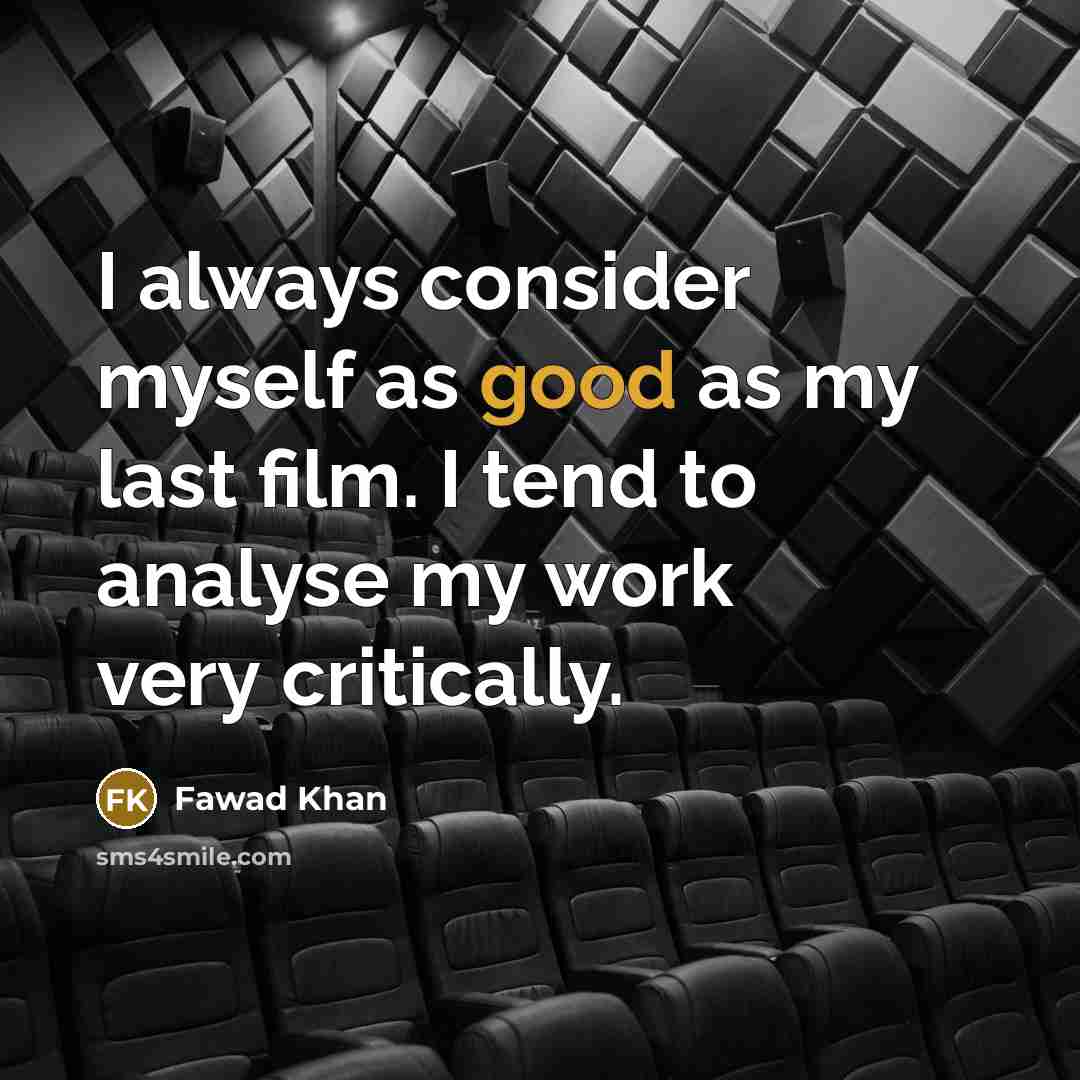 “I always consider myself as good as my last film.…” quote by Fawad Khan