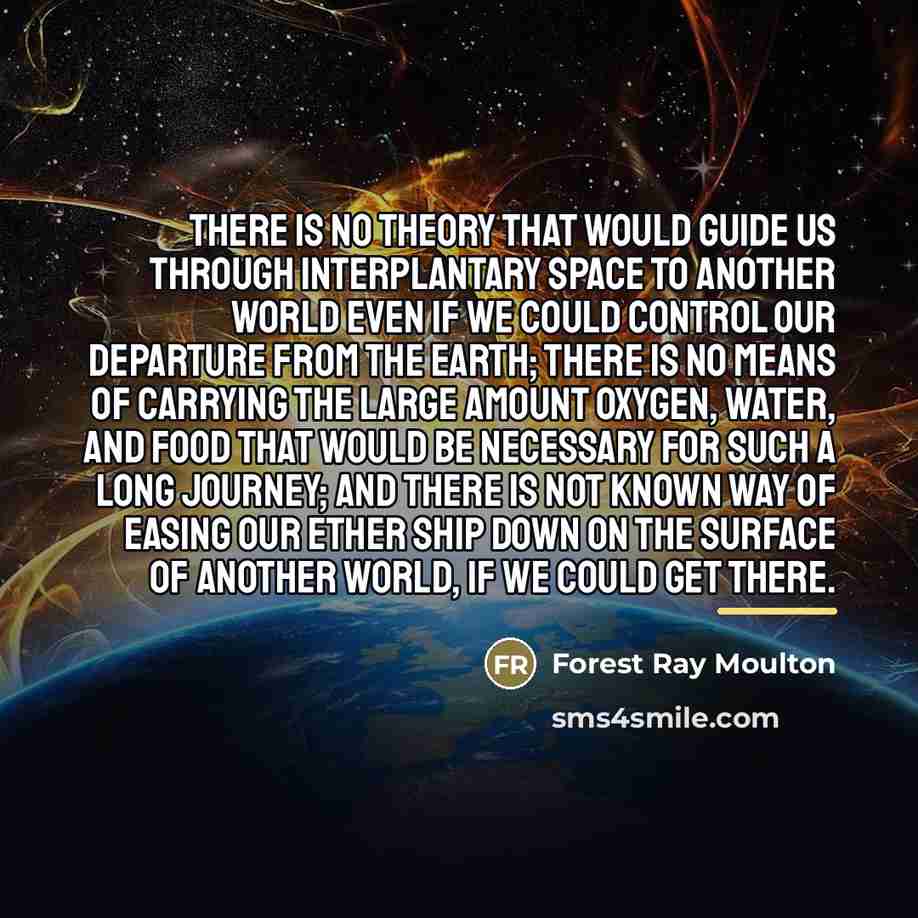 “There is no theory that would guide us through interplantary…” quote by Forest Ray Moulton