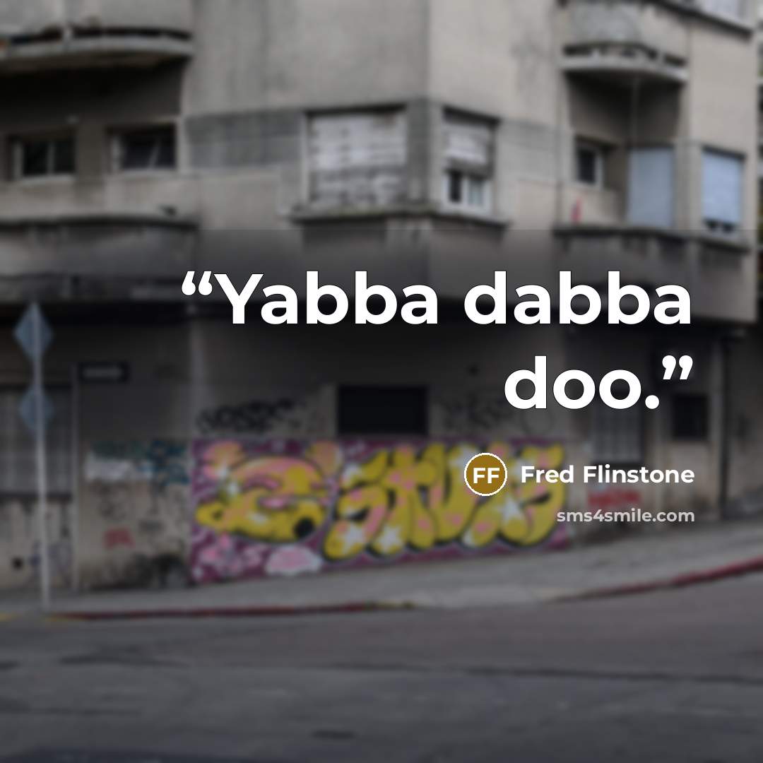 “Yabba dabba doo.” quote by Fred Flinstone