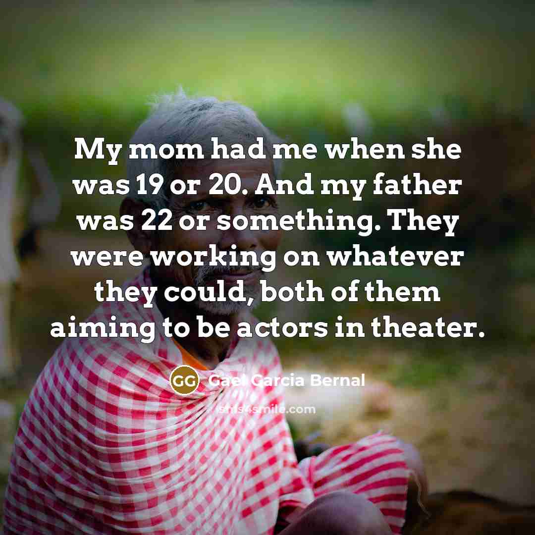 “My mom had me when she was 19 or 20.…” quote by Gael Garcia Bernal