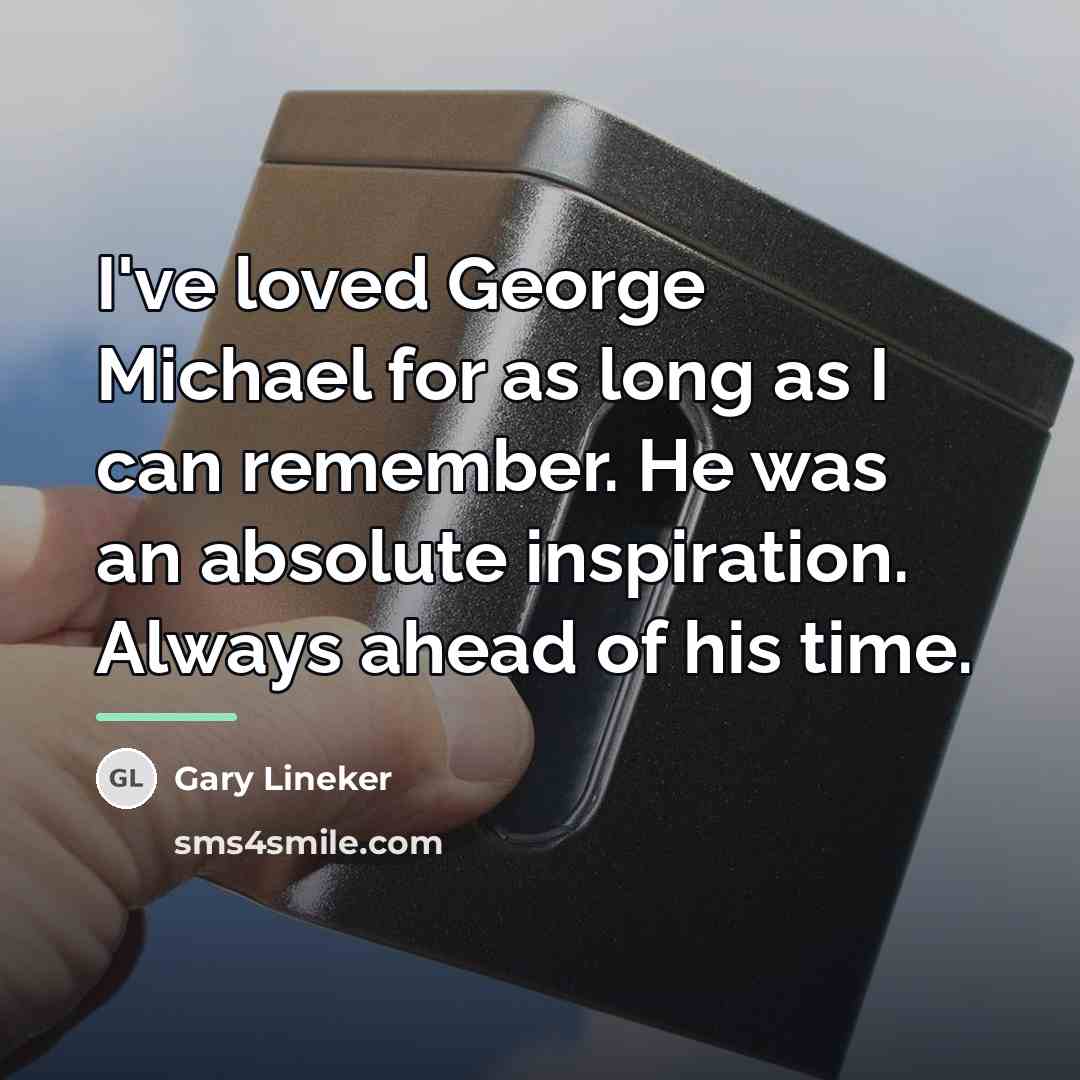 “I've loved George Michael for as long as I can…” quote by Gary Lineker