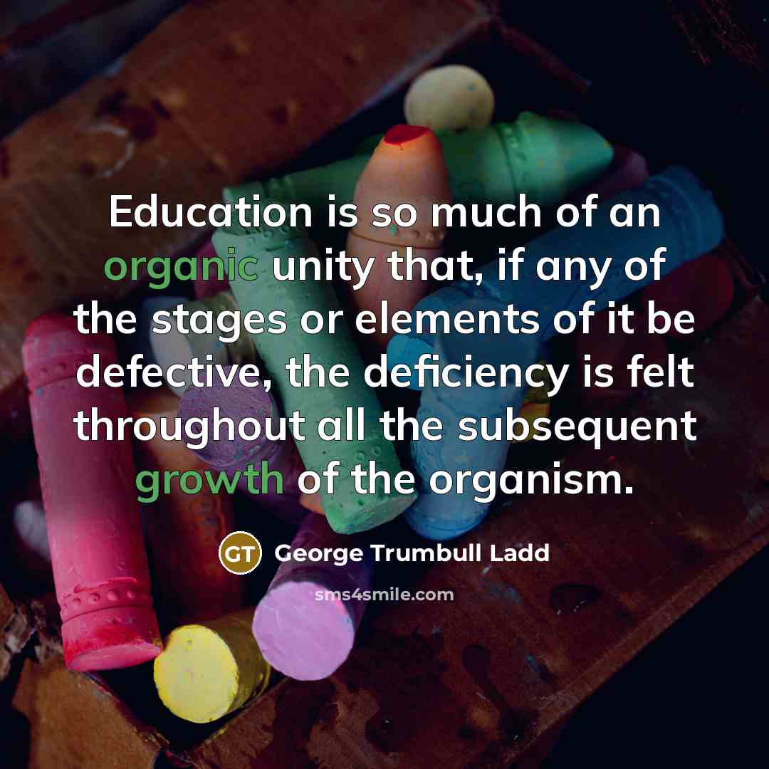 “Education is so much of an organic unity that, if…” quote by George Trumbull Ladd