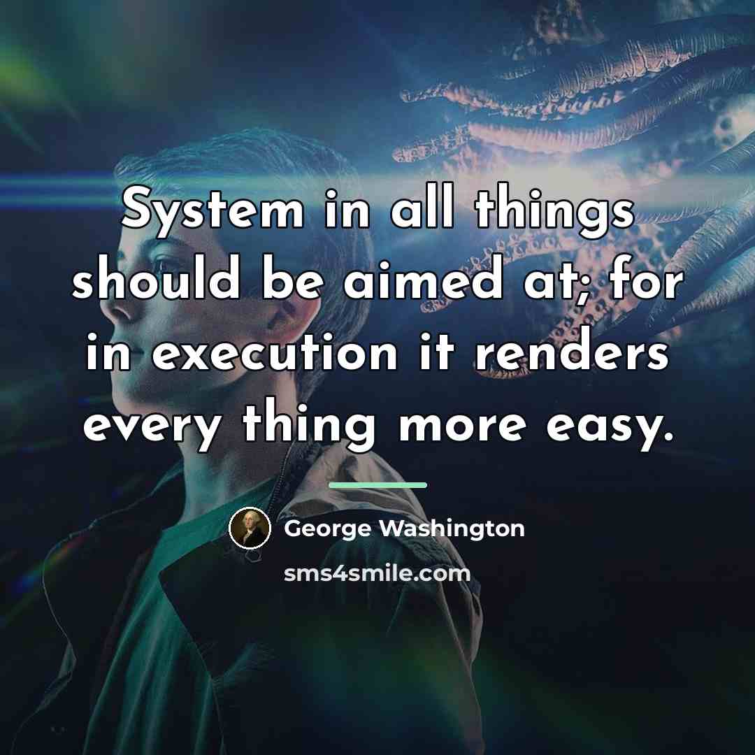 “System in all things should be aimed at; for in…” quote by George Washington