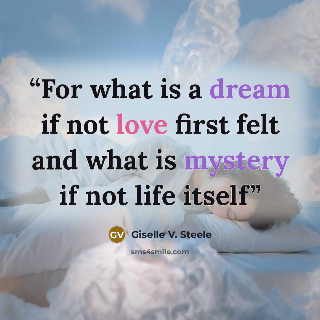 “For what is a dream if not love first felt and what is mystery if not life itself” quote by Giselle V. Steele