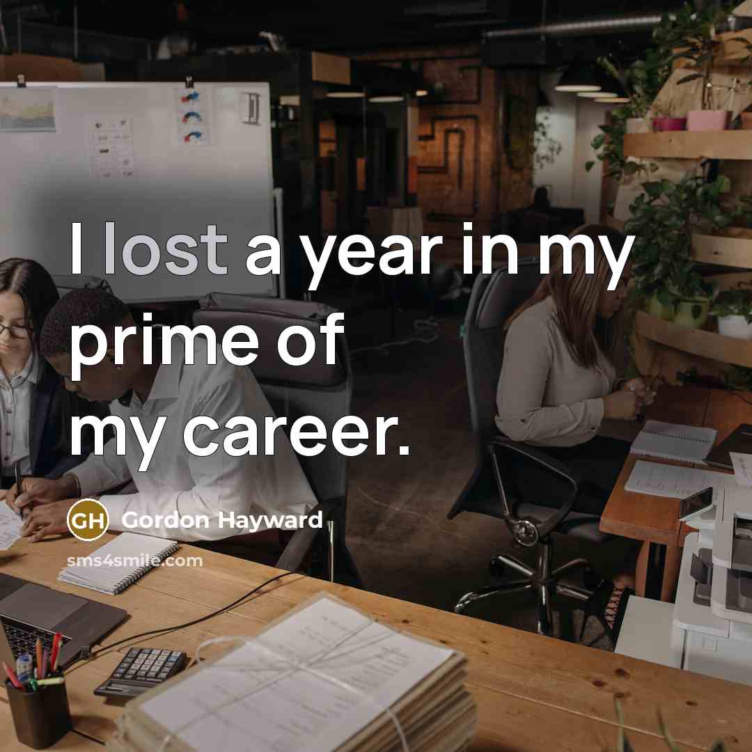 “I lost a year in my prime of my career.…” quote by Gordon Hayward