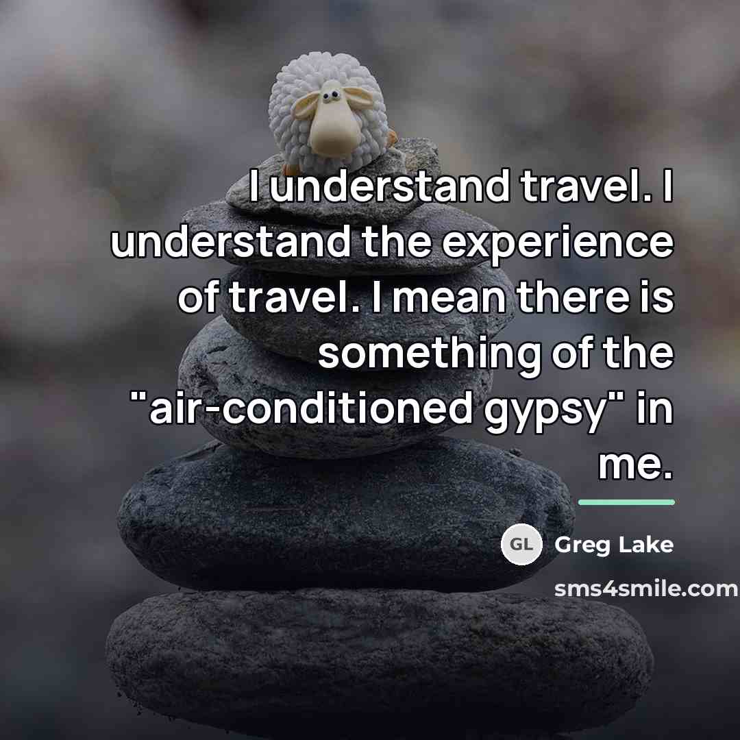 “I understand travel. I understand the experience of travel. I…” quote by Greg Lake