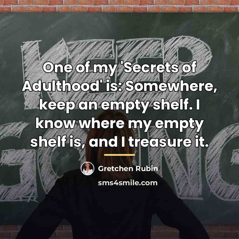 “One of my 'Secrets of Adulthood' is: Somewhere, keep an…” quote by Gretchen Rubin