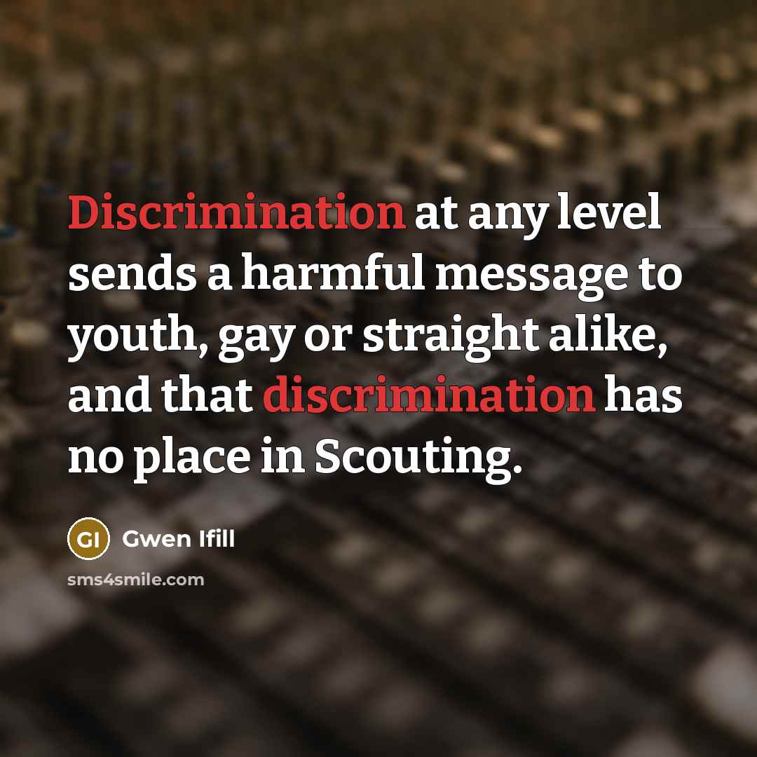 “Discrimination at any level sends a harmful message to youth,…” quote by Gwen Ifill