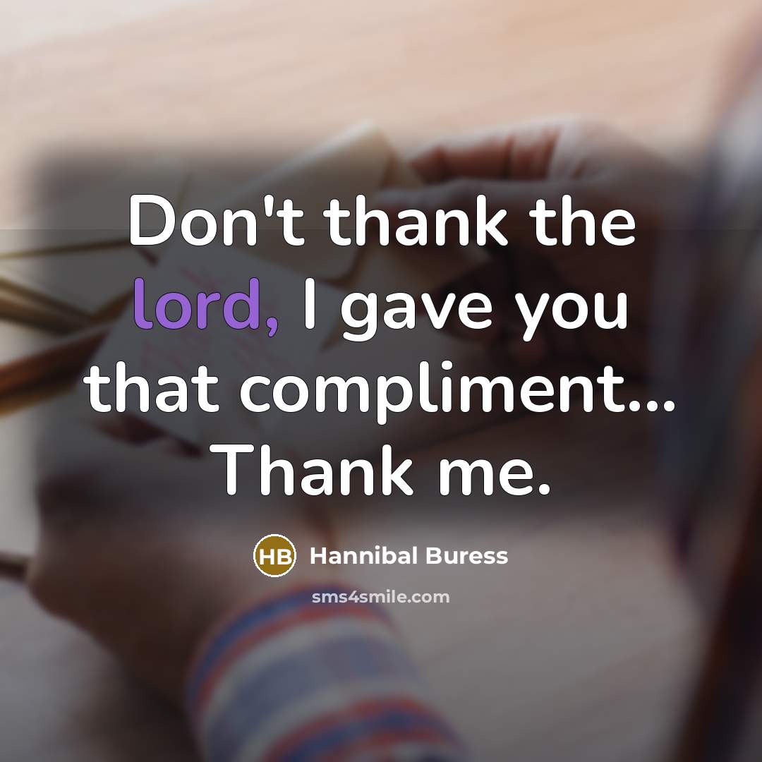 “Don't thank the lord, I gave you that compliment... Thank…” quote by Hannibal Buress