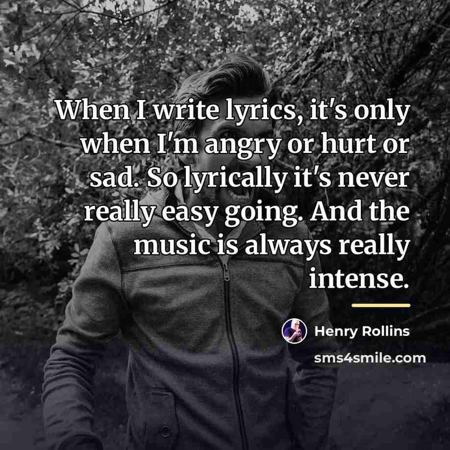 “When I write lyrics, it's only when I'm angry or…” quote by Henry Rollins