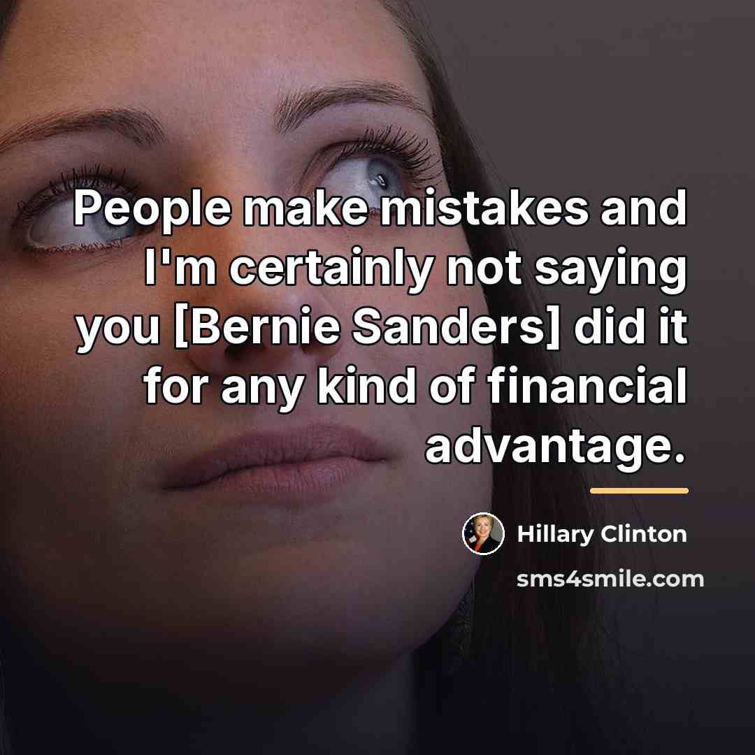 “People make mistakes and I'm certainly not saying you [Bernie…” quote by Hillary Clinton