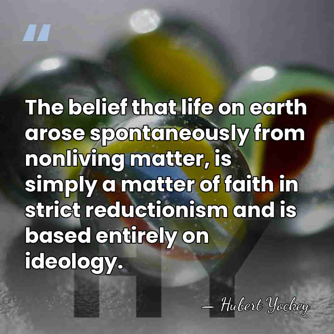 The belief that life on earth arose spontaneously from nonliving matter, is&hellip; - Hubert Yockey