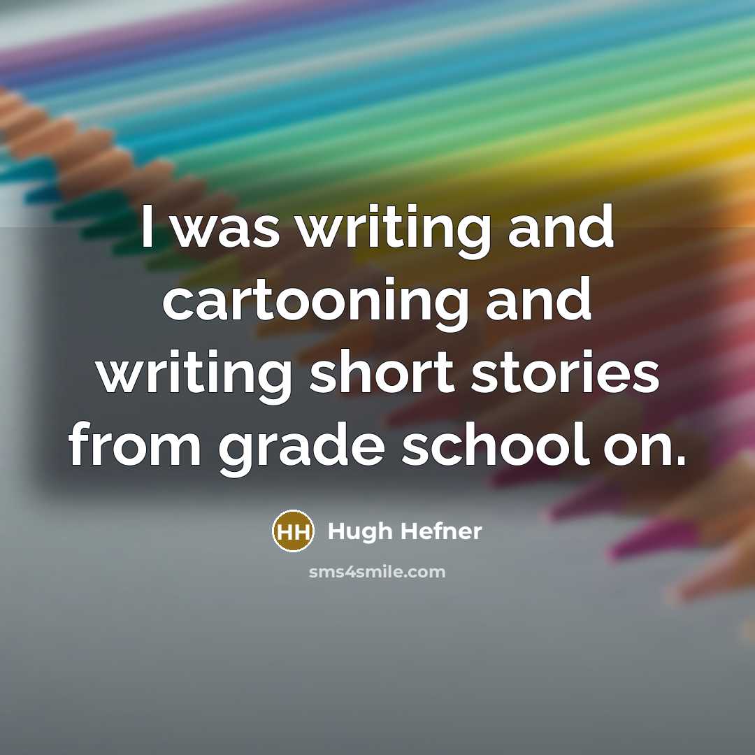 “I was writing and cartooning and writing short stories from…” quote by Hugh Hefner