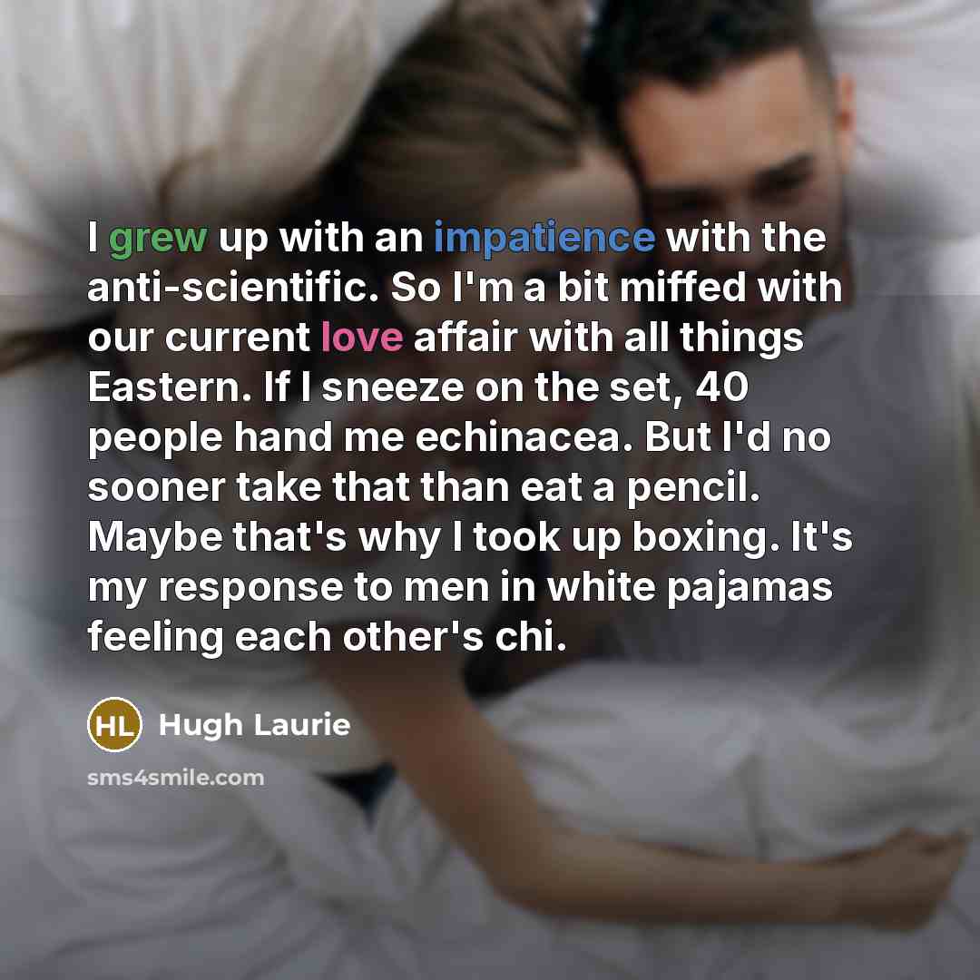 “I grew up with an impatience with the anti-scientific. So…” quote by Hugh Laurie
