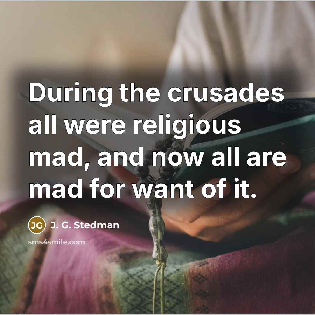“During the crusades all were religious mad, and now all…” quote by J. G. Stedman
