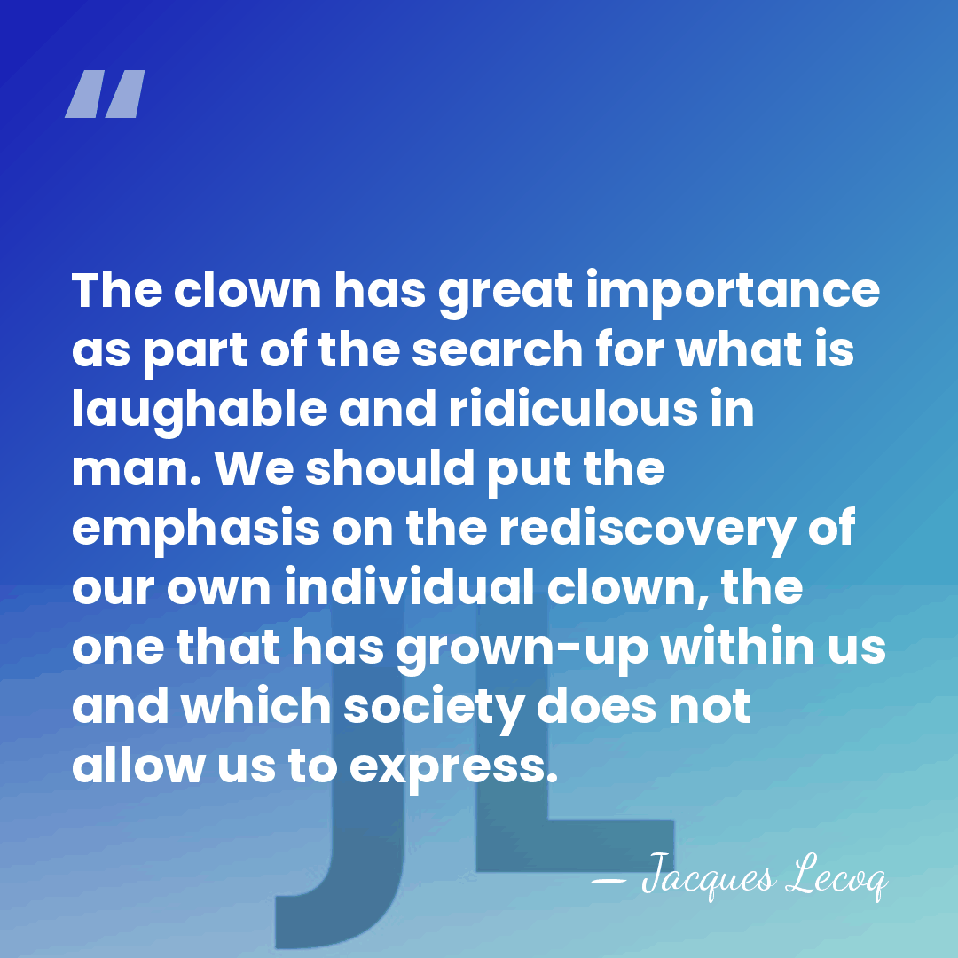 The clown has great importance as part of the search for what&hellip; - Jacques Lecoq