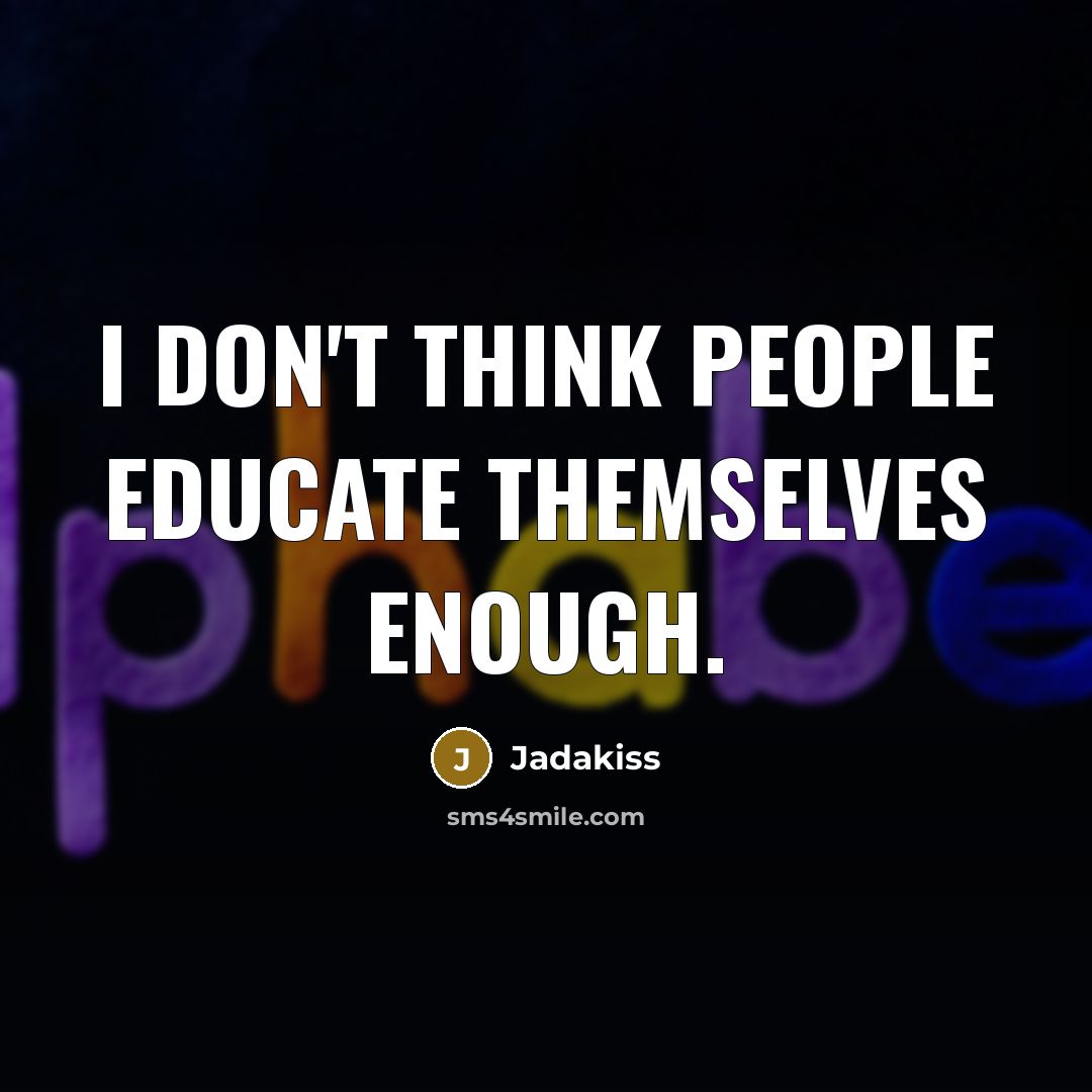 “I don't think people educate themselves enough.” quote by Jadakiss