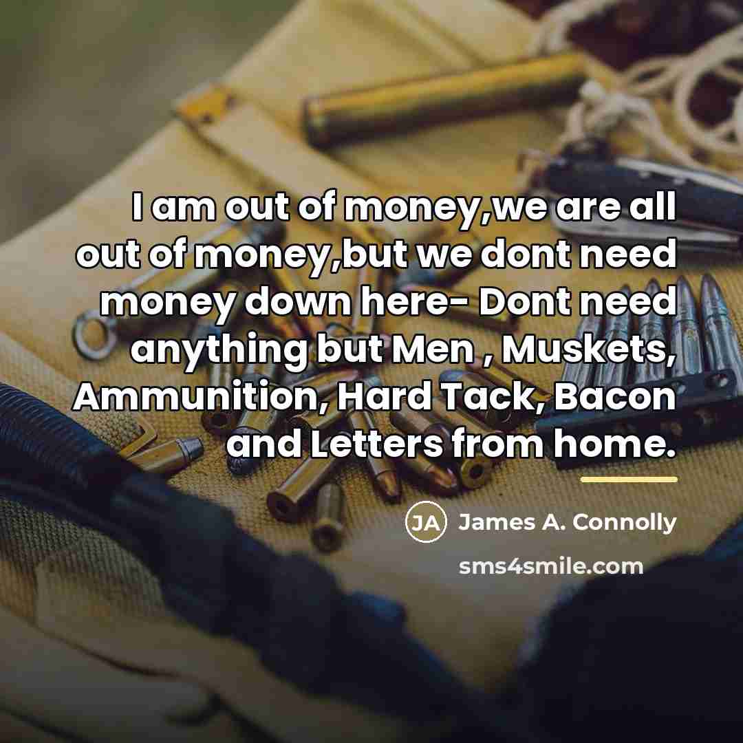 “I am out of money,we are all out of money,but…” quote by James A. Connolly