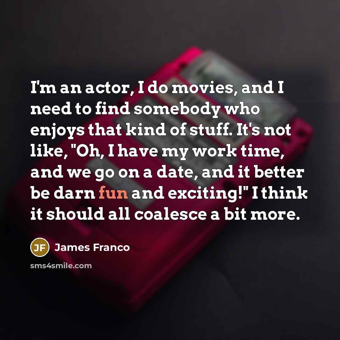 “I'm an actor, I do movies, and I need to…” quote by James Franco