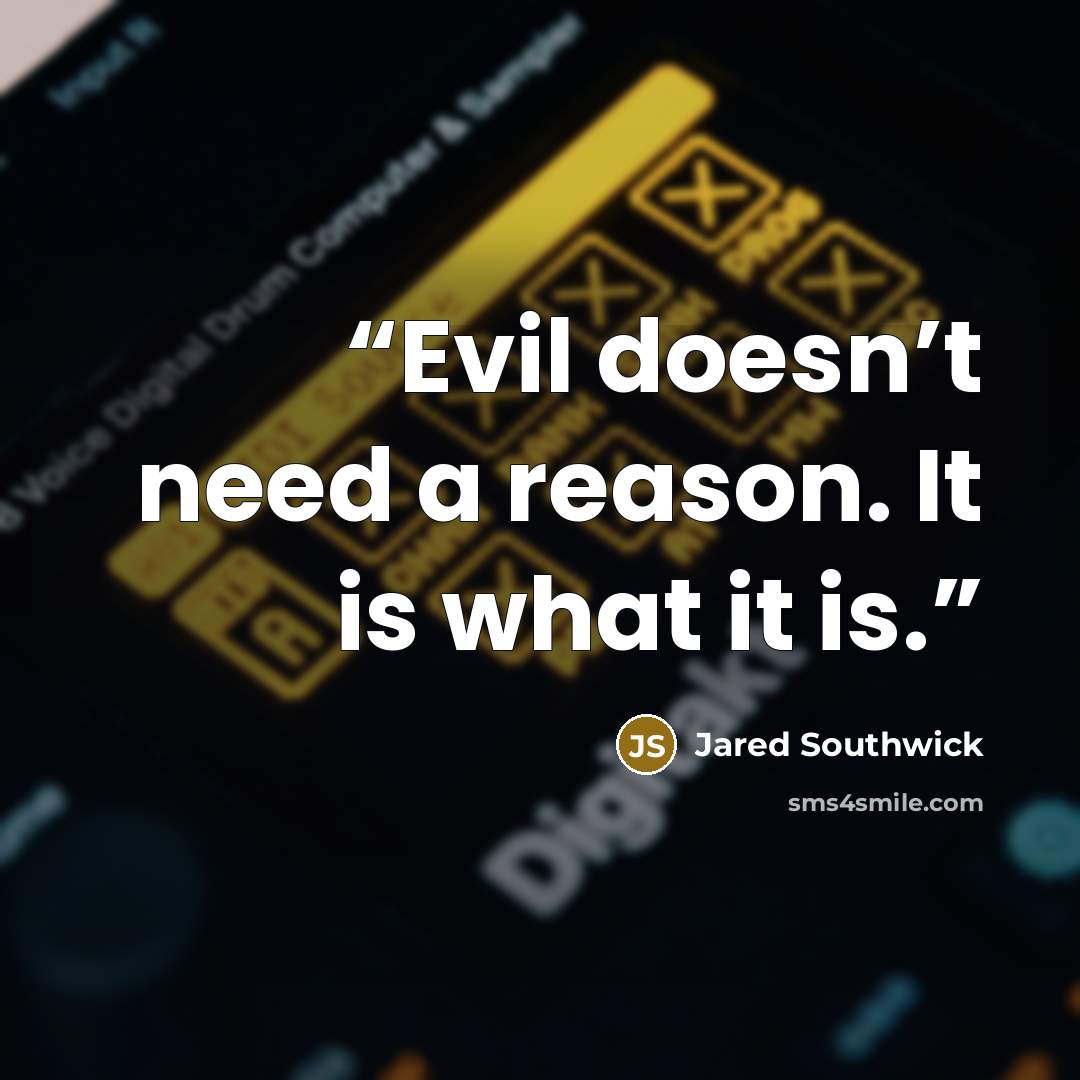 “Evil doesn’t need a reason. It is what it is.” quote by Jared Southwick