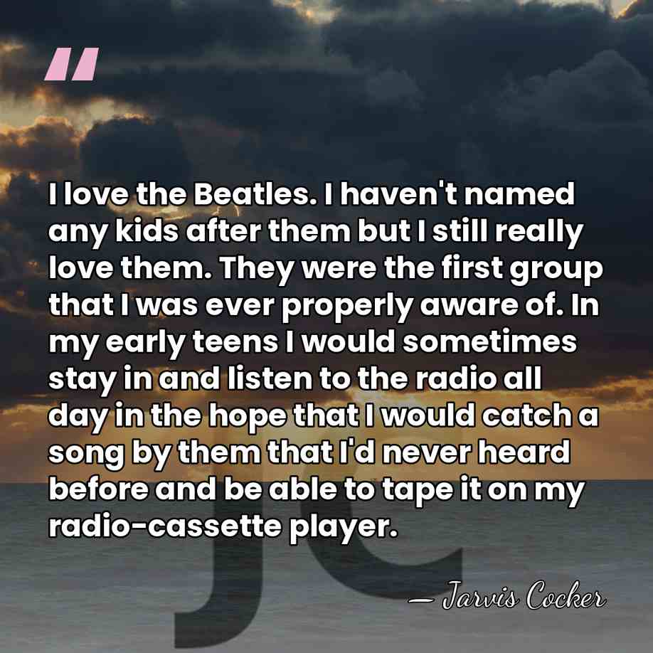 I love the Beatles. I haven't named any kids after them but&hellip; - Jarvis Cocker