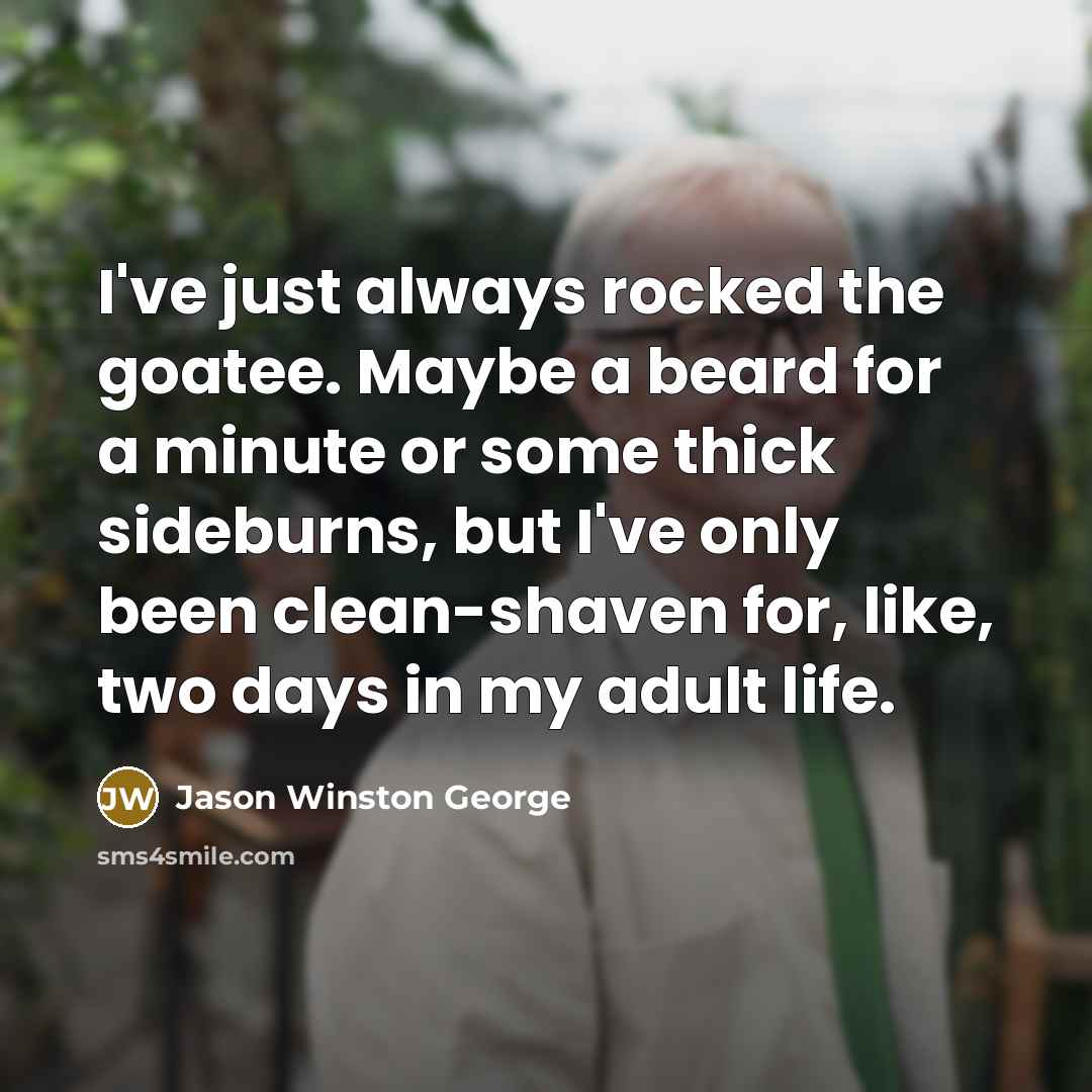 “I've just always rocked the goatee. Maybe a beard for…” quote by Jason Winston George