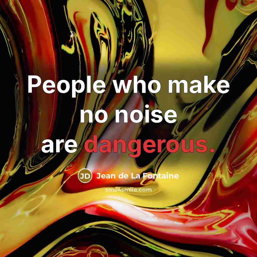 “People who make no noise are dangerous.…” quote by Jean de La Fontaine