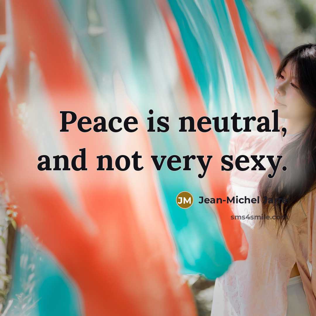 “Peace is neutral, and not very sexy.…” quote by Jean-Michel Jarre