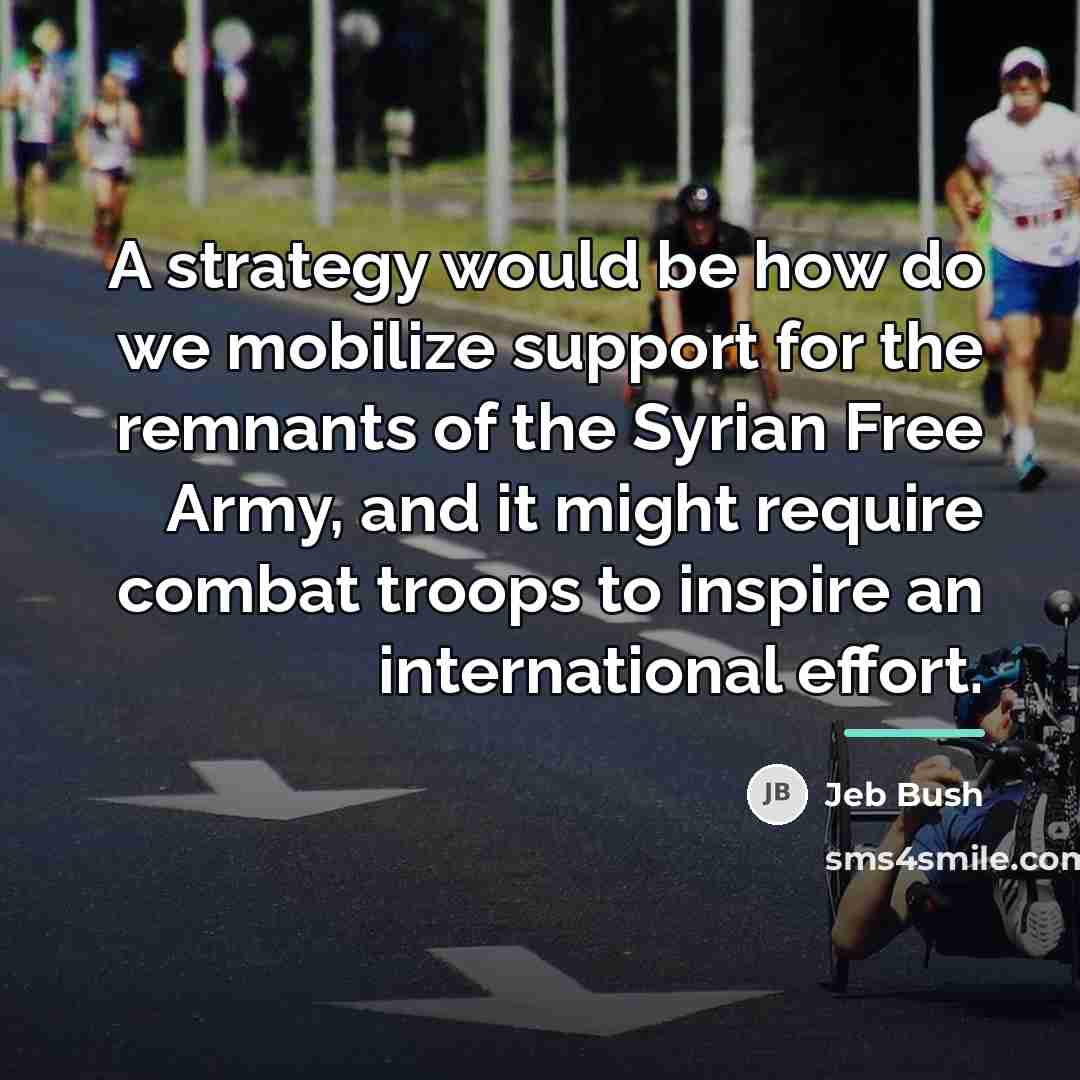 “A strategy would be how do we mobilize support for…” quote by Jeb Bush