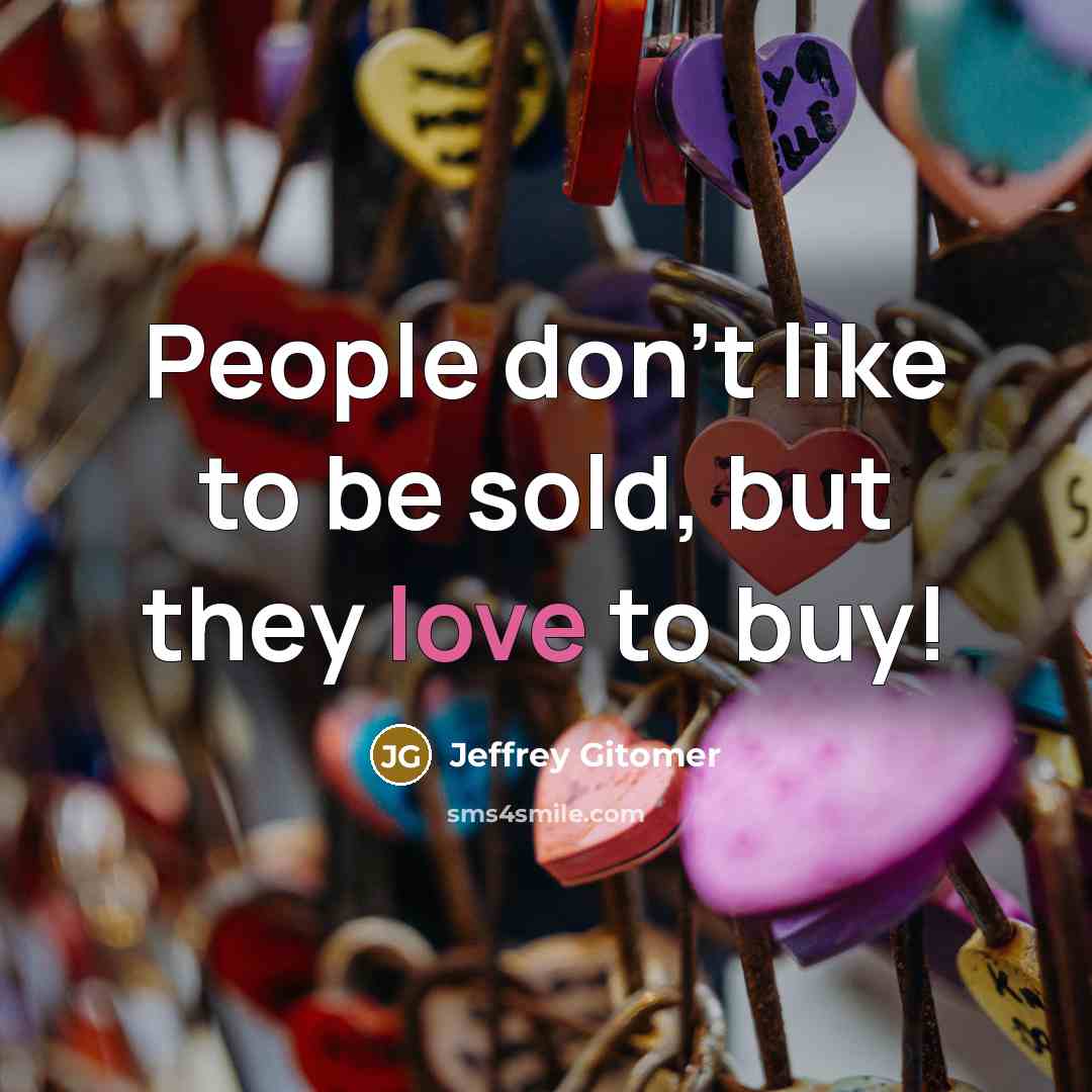 “People don't like to be sold, but they love to…” quote by Jeffrey Gitomer
