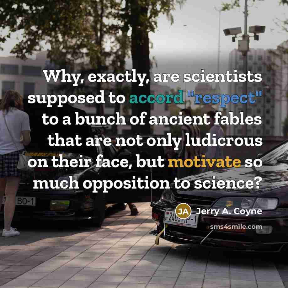 “Why, exactly, are scientists supposed to accord "respect" to a…” quote by Jerry A. Coyne