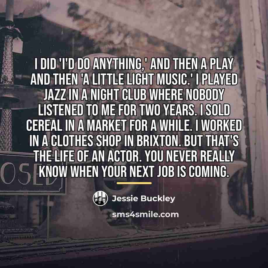 “I did 'I'd Do Anything,' and then a play and…” quote by Jessie Buckley
