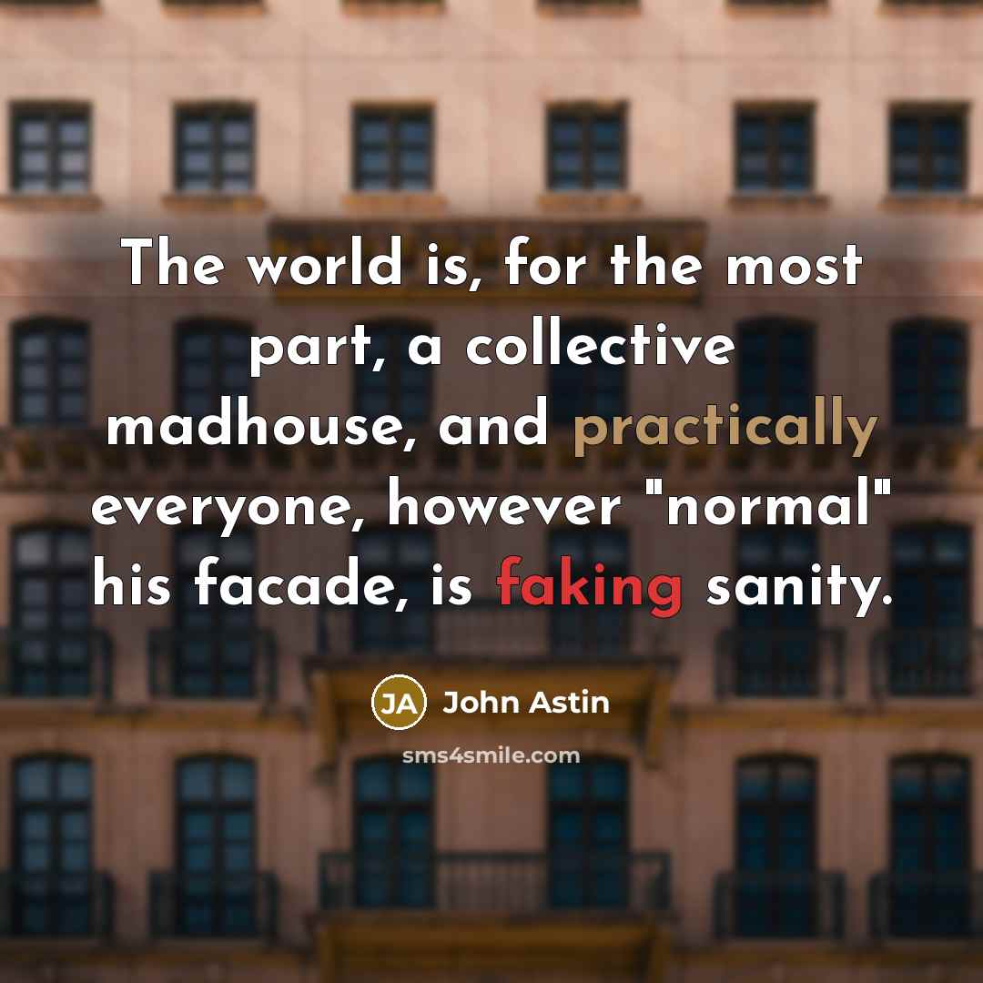 “The world is, for the most part, a collective madhouse,…” quote by John Astin