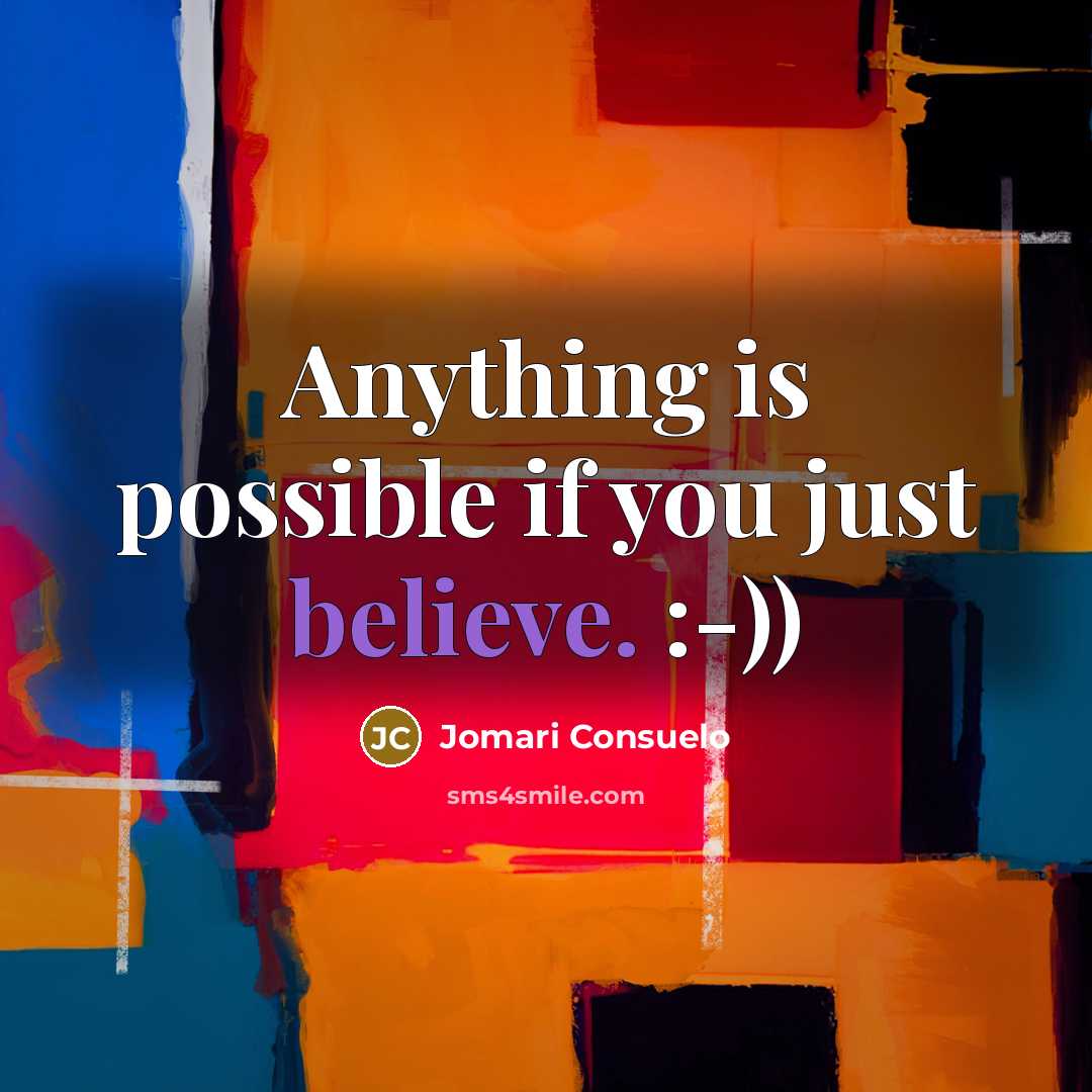 “Anything is possible if you just believe. :-))…” quote by Jomari Consuelo