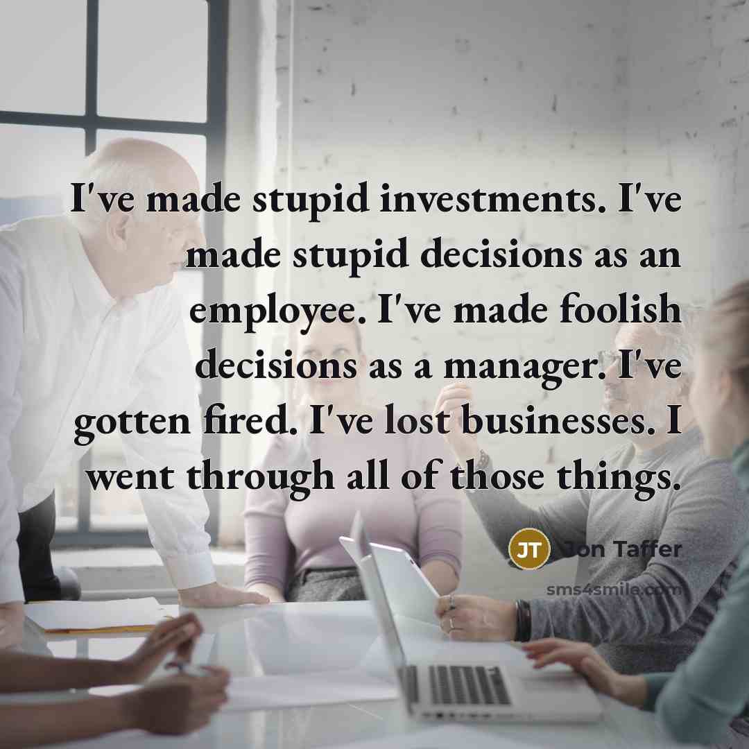 “I've made stupid investments. I've made stupid decisions as an…” quote by Jon Taffer