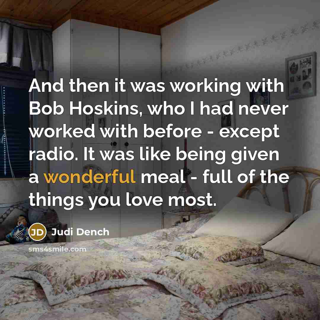 “And then it was working with Bob Hoskins, who I…” quote by Judi Dench