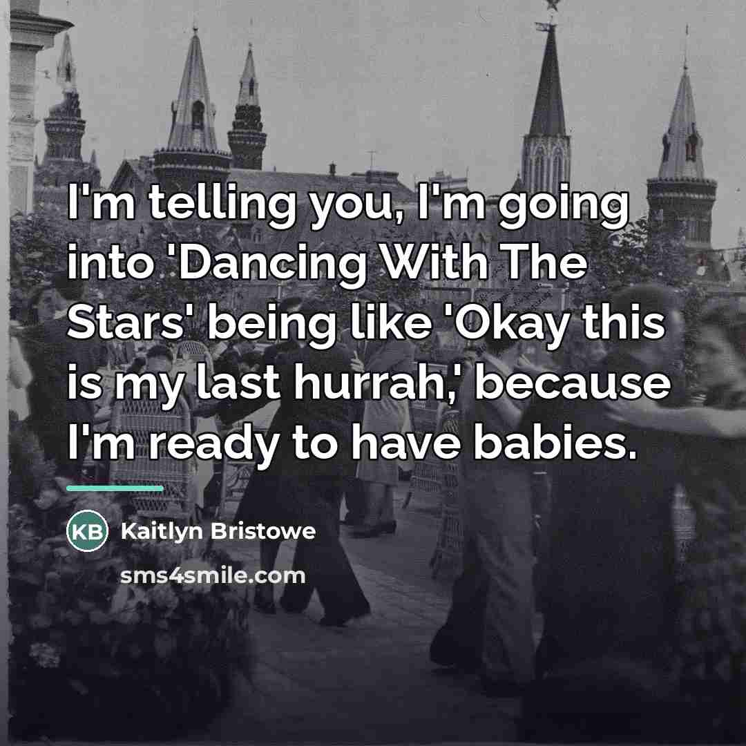 “I'm telling you, I'm going into 'Dancing With The Stars'…” quote by Kaitlyn Bristowe