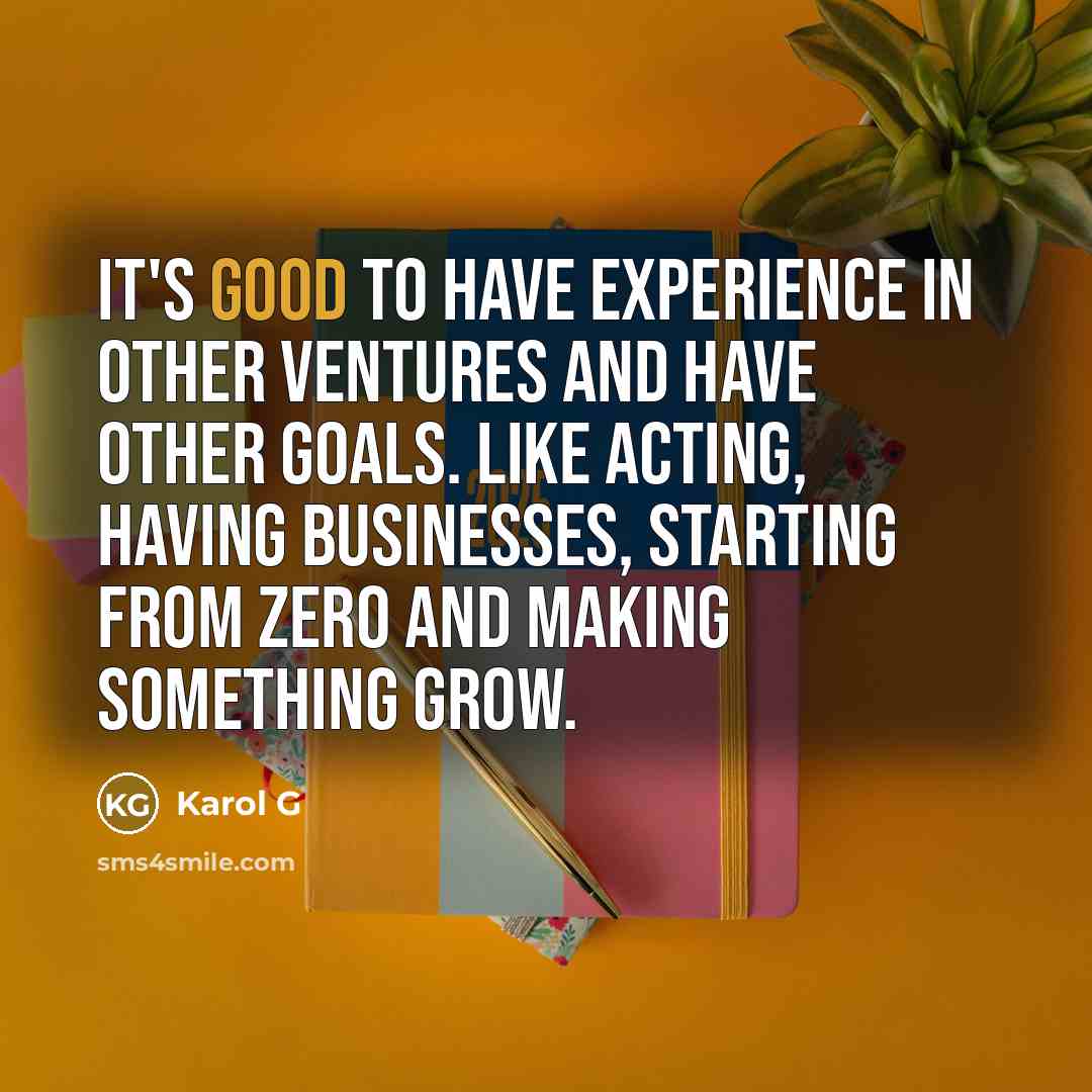 “It's good to have experience in other ventures and have…” quote by Karol G